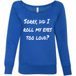 Load image into Gallery viewer, SORRY DID I ROLL MY EYES... Women's Fleece Wideneck Sweatshirt (6 colors) - The Sweetest Tee