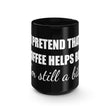 Load image into Gallery viewer, I PRETEND COFFEE HELPS... Black Mug 15oz - The Sweetest Tee