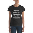 Load image into Gallery viewer, CHOCOLATE DOESN'T ASK... Women's Tee (12 colors) - The Sweetest Tee