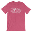 Load image into Gallery viewer, THAT'S TOO MUCH BACON... Unisex Tee (8 colors) - The Sweetest Tee