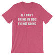Load image into Gallery viewer, IF I CAN'T BRING MY DOG... Unisex Tee (8 colors) - The Sweetest Tee