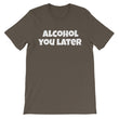 Load image into Gallery viewer, ALCOHOL YOU LATER Unisex Cotton Tee (8 colors) - The Sweetest Tee