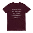 Load image into Gallery viewer, COFFEE HELPS... Unisex Tee (14 colors) - The Sweetest Tee