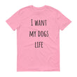 Load image into Gallery viewer, I WANT MY DOGS LIFE Unisex Tee (10 colors) - The Sweetest Tee