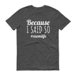 Load image into Gallery viewer, BECAUSE I SAID SO Ladies Tee (10 colors) - The Sweetest Tee