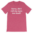Load image into Gallery viewer, SORRY DID I ROLL MY EYES... Unisex Tee (8 colors) - The Sweetest Tee