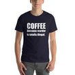 Load image into Gallery viewer, COFFEE BECAUSE MURDER... Unisex Tee (14 colors) - The Sweetest Tee