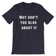 Load image into Gallery viewer, WHY DON'T YOU BLOG... Unisex Tee (12 colors) - The Sweetest Tee