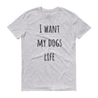 Load image into Gallery viewer, I WANT MY DOGS LIFE Unisex Tee (10 colors) - The Sweetest Tee