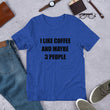 Load image into Gallery viewer, I LIKE COFFEE AND MAYBE 3 PEOPLE Unisex Tee (14 colors) - The Sweetest Tee