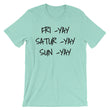 Load image into Gallery viewer, FRI YAY SATUR YAY SUN YAY Unisex Cotton Tee (6 colors) - The Sweetest Tee