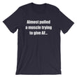 Load image into Gallery viewer, ALMOST PULLED A MUSCLE... Unisex Cotton Tee (8 colors) - The Sweetest Tee