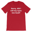 Load image into Gallery viewer, SORRY DID I ROLL MY EYES... Unisex Tee (8 colors) - The Sweetest Tee