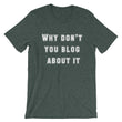 Load image into Gallery viewer, WHY DON'T YOU BLOG... Unisex Tee (12 colors) - The Sweetest Tee