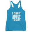 Load image into Gallery viewer, I CAN'T ADULT TODAY Women's Racerback Tank (10 colors) - The Sweetest Tee