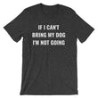 Load image into Gallery viewer, IF I CAN'T BRING MY DOG... Unisex Tee (8 colors) - The Sweetest Tee