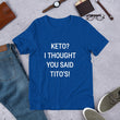 Load image into Gallery viewer, KETO? I THOUGHT YOU SAID TITO'S Unisex Tee (14 colors) - The Sweetest Tee