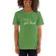 Load image into Gallery viewer, I TOTALLY GET THAT Unisex Tee (12 colors) - The Sweetest Tee