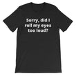 Load image into Gallery viewer, SORRY DID I ROLL MY EYES... Unisex Tee (8 colors) - The Sweetest Tee