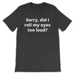 Load image into Gallery viewer, SORRY DID I ROLL MY EYES... Unisex Tee (8 colors) - The Sweetest Tee