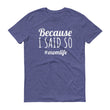 Load image into Gallery viewer, BECAUSE I SAID SO Ladies Tee (10 colors) - The Sweetest Tee
