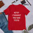 Load image into Gallery viewer, KETO? I THOUGHT YOU SAID TITO'S Unisex Tee (14 colors) - The Sweetest Tee