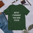 Load image into Gallery viewer, KETO? I THOUGHT YOU SAID TITO'S Unisex Tee (14 colors) - The Sweetest Tee