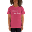 Load image into Gallery viewer, I TOTALLY GET THAT Unisex Tee (12 colors) - The Sweetest Tee