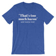 Load image into Gallery viewer, THAT'S TOO MUCH BACON... Unisex Tee (8 colors) - The Sweetest Tee