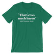 Load image into Gallery viewer, THAT'S TOO MUCH BACON... Unisex Tee (8 colors) - The Sweetest Tee