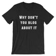 Load image into Gallery viewer, WHY DON'T YOU BLOG... Unisex Tee (12 colors) - The Sweetest Tee