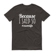 Load image into Gallery viewer, BECAUSE I SAID SO Ladies Tee (10 colors) - The Sweetest Tee