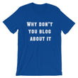 Load image into Gallery viewer, WHY DON'T YOU BLOG... Unisex Tee (12 colors) - The Sweetest Tee
