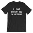 Load image into Gallery viewer, IF I CAN'T BRING MY DOG... Unisex Tee (8 colors) - The Sweetest Tee