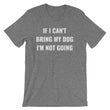 Load image into Gallery viewer, IF I CAN'T BRING MY DOG... Unisex Tee (8 colors) - The Sweetest Tee
