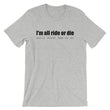 Load image into Gallery viewer, I'M ALL RIDE OR DIE... Unisex Tee (6 colors) - The Sweetest Tee