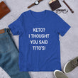 Load image into Gallery viewer, KETO? I THOUGHT YOU SAID TITO'S Unisex Tee (14 colors) - The Sweetest Tee