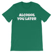 Load image into Gallery viewer, ALCOHOL YOU LATER Unisex Cotton Tee (8 colors) - The Sweetest Tee