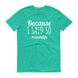 Load image into Gallery viewer, BECAUSE I SAID SO Ladies Tee (10 colors) - The Sweetest Tee