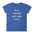 Load image into Gallery viewer, BE A MERMAID AND MAKE WAVES Ladies Tee (7 colors) - The Sweetest Tee