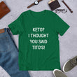 Load image into Gallery viewer, KETO? I THOUGHT YOU SAID TITO'S Unisex Tee (14 colors) - The Sweetest Tee