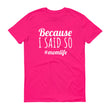 Load image into Gallery viewer, BECAUSE I SAID SO Ladies Tee (10 colors) - The Sweetest Tee