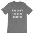 Load image into Gallery viewer, WHY DON'T YOU BLOG... Unisex Tee (12 colors) - The Sweetest Tee