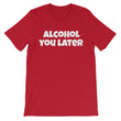 Load image into Gallery viewer, ALCOHOL YOU LATER Unisex Cotton Tee (8 colors) - The Sweetest Tee