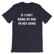 Load image into Gallery viewer, IF I CAN'T BRING MY DOG... Unisex Tee (8 colors) - The Sweetest Tee