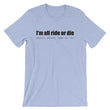 Load image into Gallery viewer, I'M ALL RIDE OR DIE... Unisex Tee (6 colors) - The Sweetest Tee