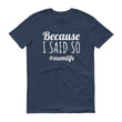 Load image into Gallery viewer, BECAUSE I SAID SO Ladies Tee (10 colors) - The Sweetest Tee