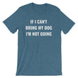 Load image into Gallery viewer, IF I CAN'T BRING MY DOG... Unisex Tee (8 colors) - The Sweetest Tee