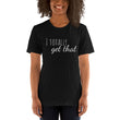 Load image into Gallery viewer, I TOTALLY GET THAT Unisex Tee (12 colors) - The Sweetest Tee