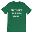 Load image into Gallery viewer, WHY DON'T YOU BLOG... Unisex Tee (12 colors) - The Sweetest Tee
